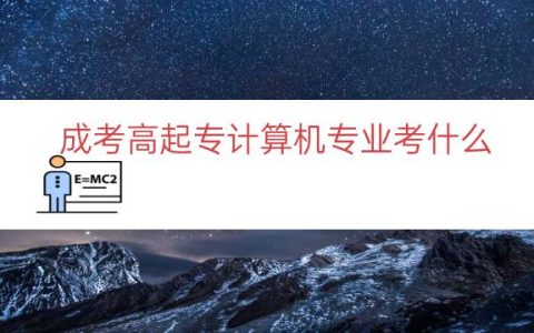 成考高起专计算机专业考什么（计算机成考一般怎么考）