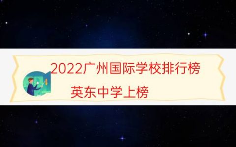 2022广州国际学校排行榜 英东中学上榜,第一一年学费16万