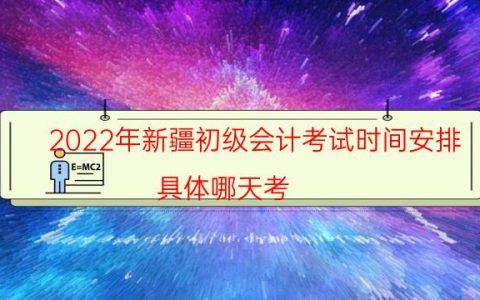 2022年新疆初级会计考试时间安排 具体哪天考