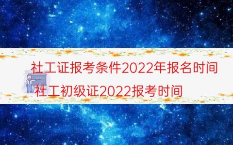 社工证报考条件2022年报名时间(社工初级证2022报考时间)