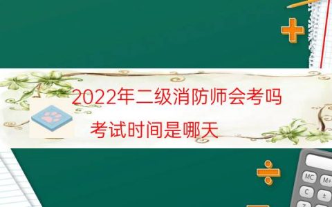 2022年二级消防师会考吗（考试时间是哪天）