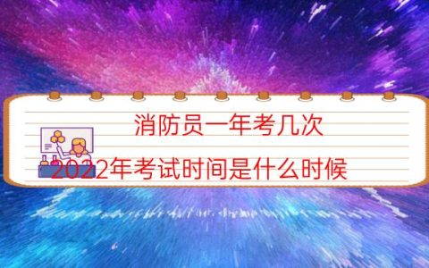 消防员一年考几次（2022年考试时间是什么时候）