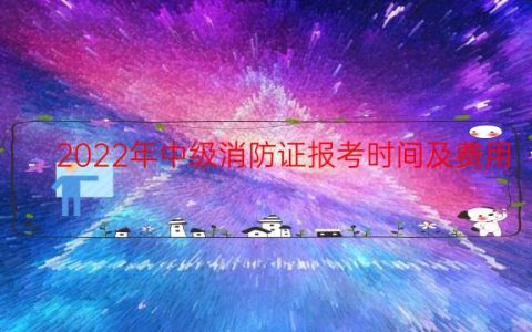2022年中级消防证报考时间及费用