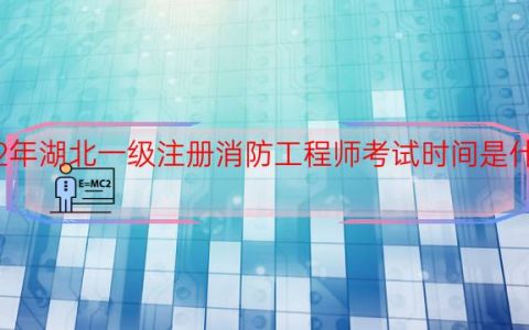 2022年湖北一级注册消防工程师考试时间是什么时候