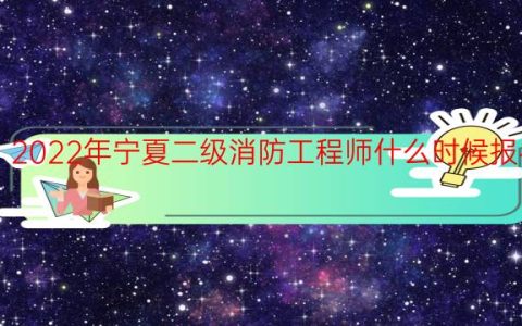 2022年宁夏二级消防工程师什么时候报名