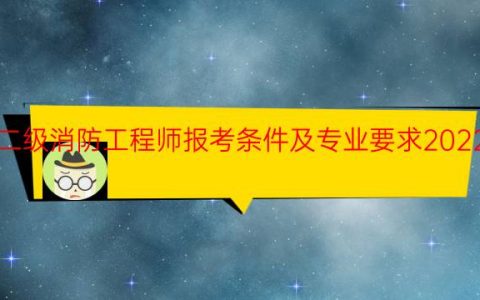 二级消防工程师报考条件及专业要求2022年