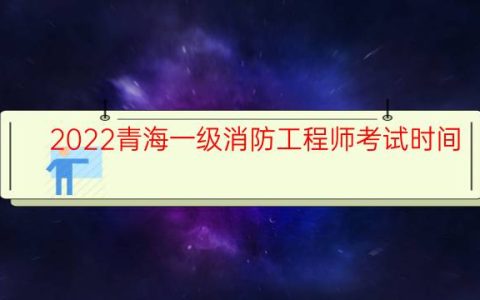 2022青海一级消防工程师考试时间