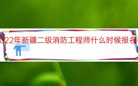 2022年新疆二级消防工程师什么时候报名考试