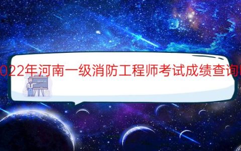 2022年河南一级消防工程师考试成绩查询时间