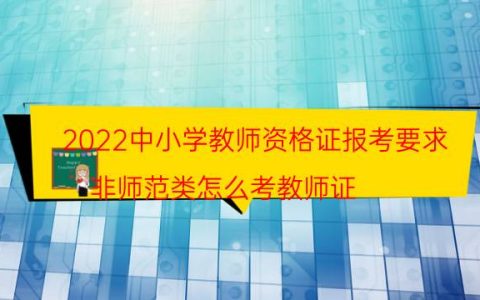2022中小学教师资格证报考要求（非师范类怎么考教师证）